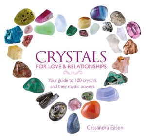 Crystals for Love & Relationships: Your Guide to 100 Crystals and Their Mystic Powers by Cassandra Eason