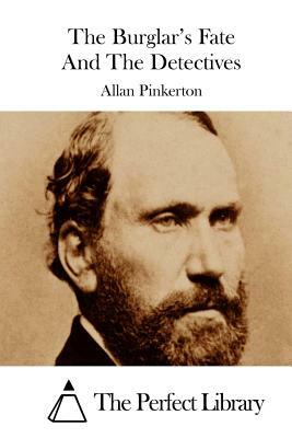 The Burglar's Fate And The Detectives by Allan Pinkerton