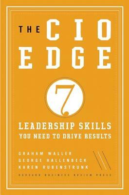 The CIO Edge: 7 Leadership Skills You Need to Drive Results by George Hallenbeck, Graham Waller, Karen Rubenstrunk