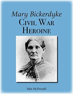 Mary Bickerdyke: Civil War Heroine from Galesburg, Illinois by Julie McDonald