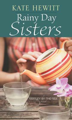 Rainy Day Sisters: A Hartley-By-The-Sea Novel by Kate Hewitt