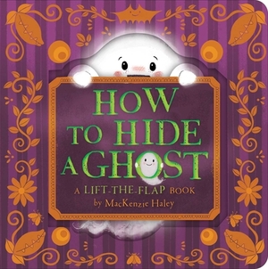 How to Hide a Ghost by MacKenzie Haley