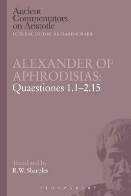 Alexander of Aphrodisias: Quaestiones 1.1-2.15 by R. W. Sharples