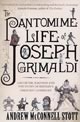 The Pantomime Life of Joseph Grimaldi: Laughter, Madness and the Story of Britain's Greatest Comedian by Andrew McConnell Stott