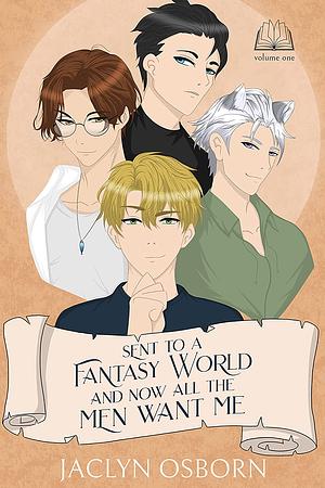 Sent to a Fantasy World and Now All the Men Want Me: Volume 1 by Jaclyn Osborn