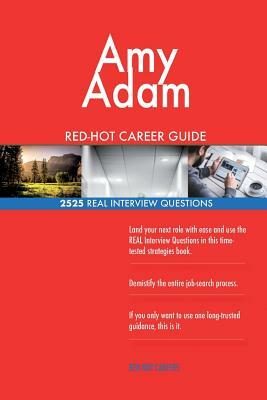 Amy Adam RED-HOT Career Guide; 2525 REAL Interview Questions by Twisted Classics