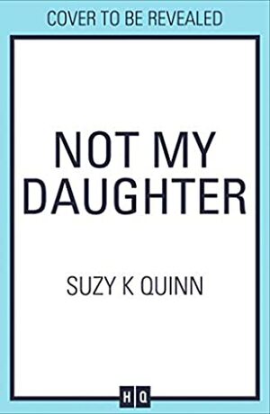 Not My Daughter by Suzy K. Quinn