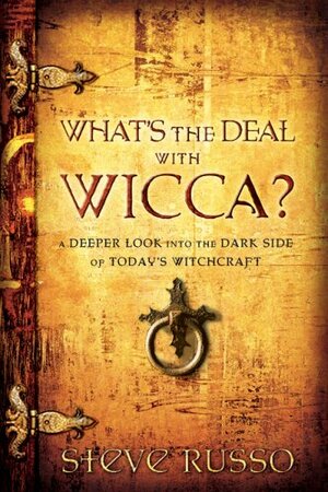 What's the Deal with Wicca?: A Deeper Look Into the Dark Side of Today's Witchcraft by Steve Russo