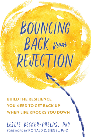 Bouncing Back from Rejection: Build the Resilience You Need to Get Back Up When Life Knocks You Down by Leslie Becker-Phelps