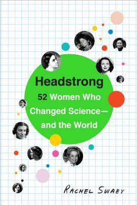 Headstrong: 52 Women Who Changed Science-And the World by Rachel Swaby