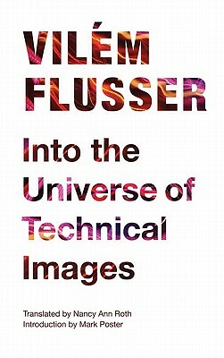 Into the Universe of Technical Images by Vilém Flusser