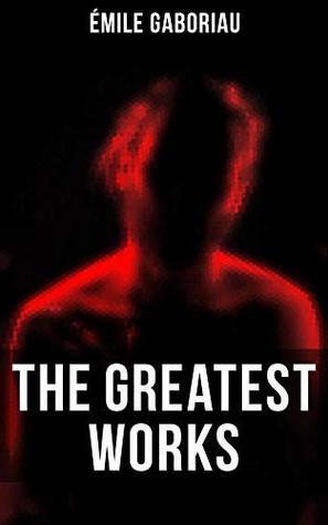 The Greatest Works of Émile Gaboriau: Murder Mysteries, Crime Thrillers & Detective Novels (Including The Widow Lerouge, The Mystery of Orcival, Monsieur ... Champdoce Mystery, The Count's Millions…) by George A. O. Ernst, F. Williams, Émile Gaboriau, Laura E. Kendall