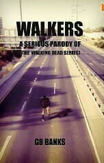 Walkers: A Serious Parody of the Walking Dead Series by G.B. Banks