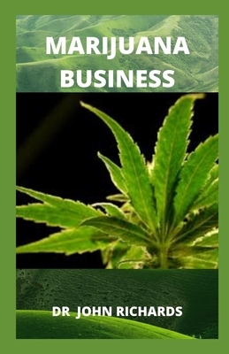 Marijuana Business: Your Step-By-Step Guide To The Marijuana Industry (Startup) by John Richards