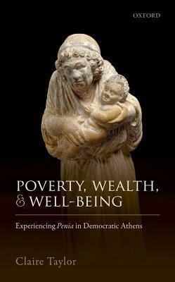 Poverty, Wealth, and Well-Being: Experiencing Penia in Democratic Athens by Claire Taylor