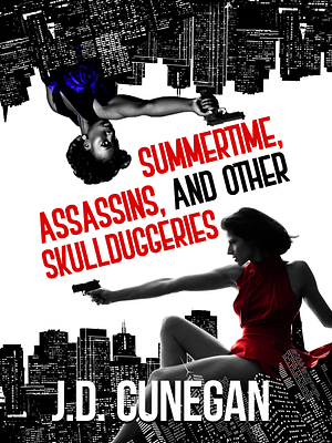 Summertime, Assassins, and Other Skullduggeries by J.D. Cunegan