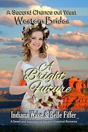 Western Brides: A Bright Future by Indiana Wake, Belle Fiffer