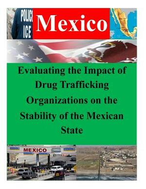 Evaluating the Impact of Drug Trafficking Organizations on the Stability of the Mexican State by U. S. Army Command and General Staff Col
