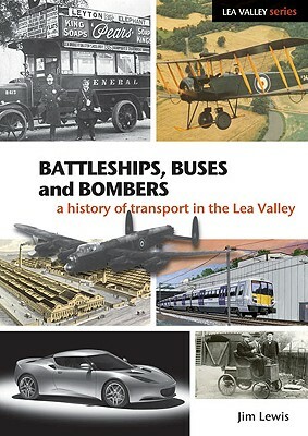 Battleships, Buses and Bombers: A History of Transport in the Lea Valley by James Lewis