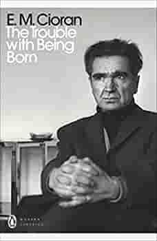 The Trouble with Being Born by E.M. Cioran