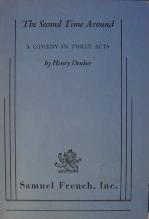 The Second Time Around: A Comedy In Three Acts by Henry Denker