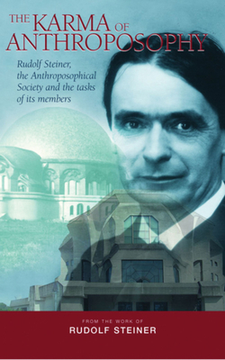 The Karma of Anthroposophy: Rudolf Steiner, the Anthroposophical Society and the Tasks of Its Members by Rudolf Steiner