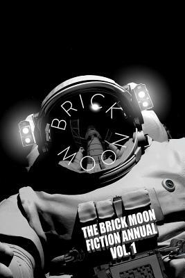 The Brick Moon Fiction Annual Vol. 1 by Eric del Carlo, Christian Beranek, Brandon M. Easton