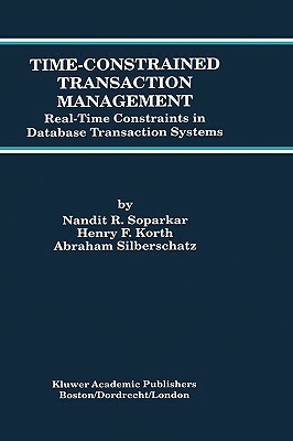 Time-Constrained Transaction Management: Real-Time Constraints in Database Transaction Systems by Henry F. Korth, Abraham Silberschatz, Nandit R. Soparkar