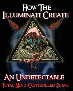 How The Illuminati Create An Undetectable Total Mind Controlled Slave by Illuminati Formula