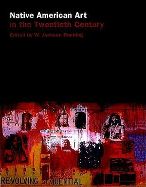 Native American Art in the Twentieth Century: Makers, Meanings, Histories by W. Jackson Rushing, III