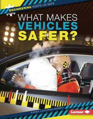 What Makes Vehicles Safer? by Karen Kenney