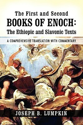 The First and Second Books of Enoch: The Ethiopic and Slavonic Texts: A Comprehensive Translation with Commentary by Enoch, Joseph B. Lumpkin