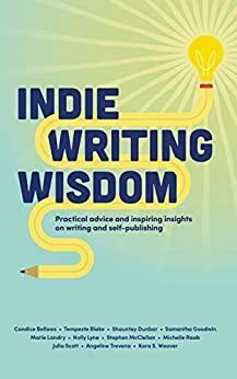 Indie Writing Wisdom by Stephen McClellan, Tempeste Blake, Julia Scott, Candice Bellows, Angeline Trevena, Shauntay L. Dunbar, Michelle Raab, Holly Lyne, Marie Landry, Samantha Goodwin, Kara S. Weaver