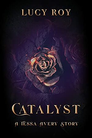 Catalyst : A Tessa Avery Story by Lucy Roy