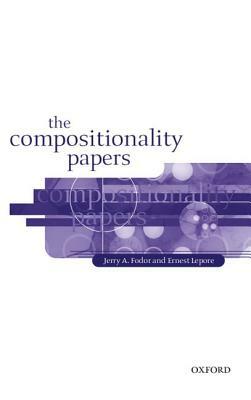 The Compositionality Papers by Jerry a. Fodor, Ernie Lepore