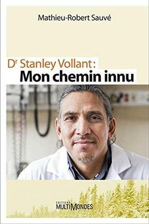 Dr Stanley Vollant\xa0: mon chemin innu by Sauvé Mathieu-Robert