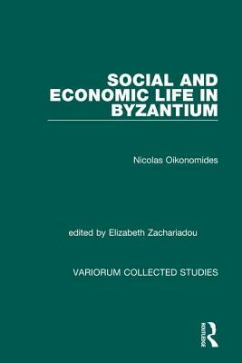 Social and Economic Life in Byzantium by Elizabeth Zachariadou, Nicolas Oikonomides