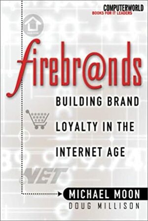 Firebrands: Building Brand Loyalty in the Internet Age by Michael Moon