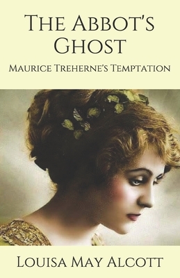 The Abbot's Ghost: Maurice Treherne's Temptation by Louisa May Alcott