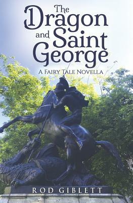 The Dragon and Saint George: A Fairy Tale Novella by Rod Giblett