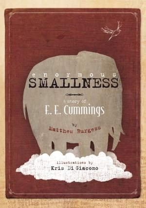 Enormous Smallness: A Story of E. E. Cummings by Matthew Burgess, Kris Di Giacomo