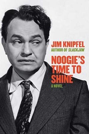 Noogie's Time to Shine by Jim Knipfel, Jim Knipfel