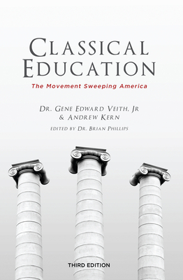 Classical Education: The Movement Sweeping America by Gene Edward Veith Jr., Andrew Kern