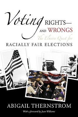 Voting Rights--And Wrongs: The Elusive Quest for Racially Fair Elections by Abigail Thernstrom