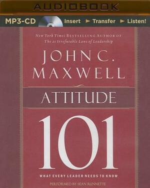 Attitude 101: What Every Leader Needs to Know by John C. Maxwell