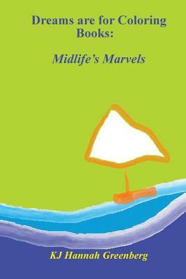 Dreams are for Coloring Books: Midlife's Marvels by Kj Hannah Greenberg