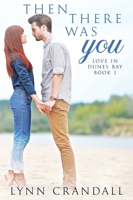 Then There Was You: Love in Dunes Bay Book One by Lynn Crandall