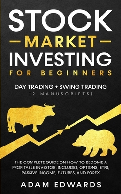 Stock Market Investing for Beginners: Day Trading + Swing Trading (2 Manuscripts): The Complete Guide on How to Become a Profitable Investor. Includes by Adam Edwards