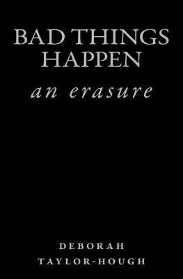 Bad Things Happen: an erasure by Deborah Taylor-Hough