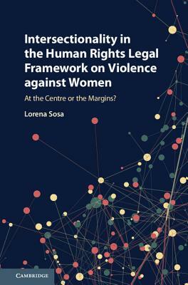 Intersectionality in the Human Rights Legal Framework on Violence Against Women: At the Centre or the Margins? by Lorena Sosa